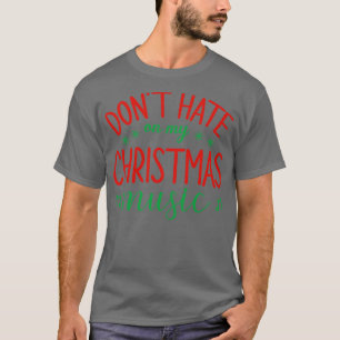 Dont Hate On My Christmas Music Funny Christmas M T-Shirt