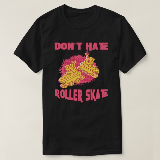 Dont Hate Roller Skate Pink And Yellow Skates T-Shirt (Design Front)