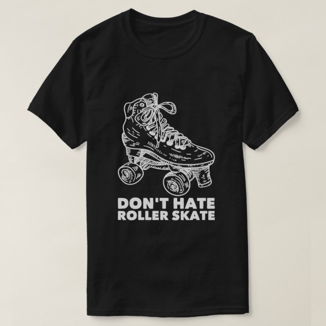 Dont Hate Roller Skate Roller Skating 2 T-Shirt (Design Front)