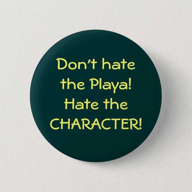 Don't hate the Playa!Hate the CHARACTER! Button (Front)