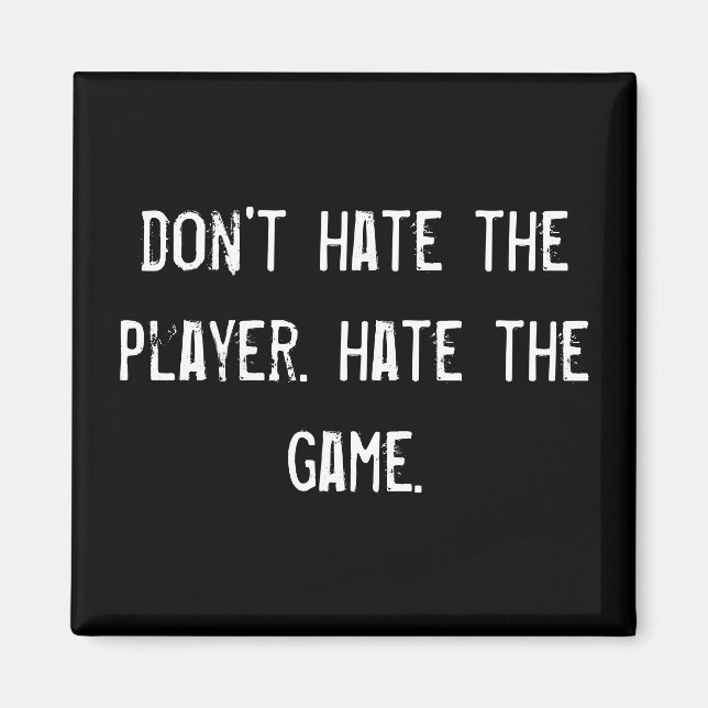 don't hate the player. hate the game. magnet (Front)