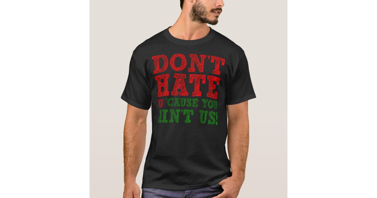 Don't Hate Us 'Cause You Ain't Us Funny T-Shirt | Zazzle