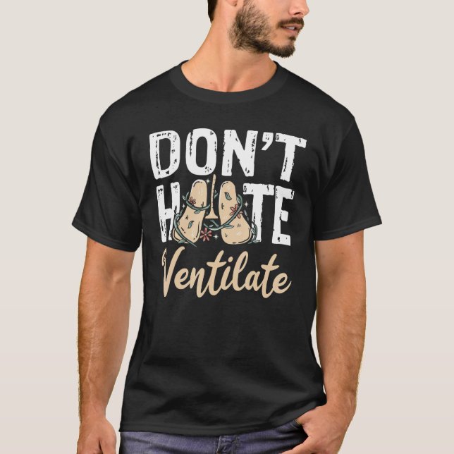 Don't Hate Ventilate Respiratory Therapist Pulmono T-Shirt (Front)