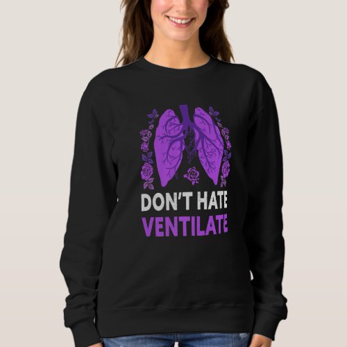 Dont Hate Ventilate  Respiratory Therapy Lung Doc Sweatshirt