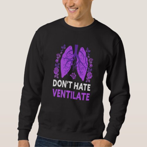Dont Hate Ventilate  Respiratory Therapy Lung Doc Sweatshirt