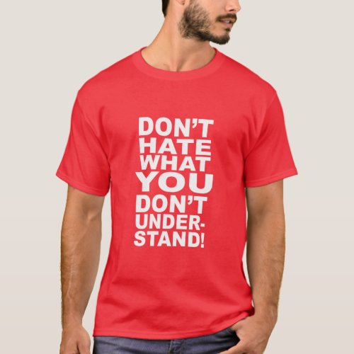 DONT HATE WHAT YOU DONT UNDERSTAND  T_Shirt