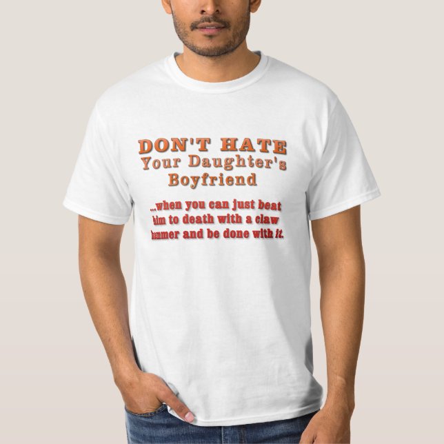 Don't Hate Your Daughter's Boyfriend T-Shirt (Front)