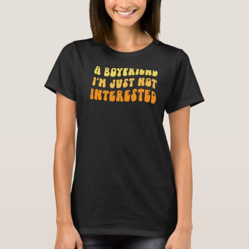 Dont Have A Boyfriend Just Not Interested Retro S T_Shirt