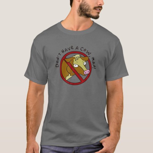 Dont Have A Cow Man Funny Vegan And Vegetarian T_Shirt