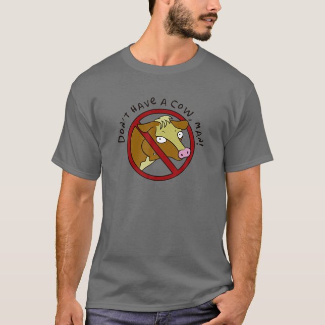 Don't Have A Cow, Man! Funny Vegan And Vegetarian T-Shirt (Front)