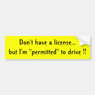 Don't have a license... bumper sticker