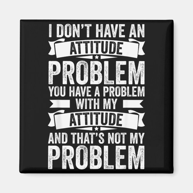 Dont Have An Attitude Problem Funny Sarcasm Men Magnet (Front)