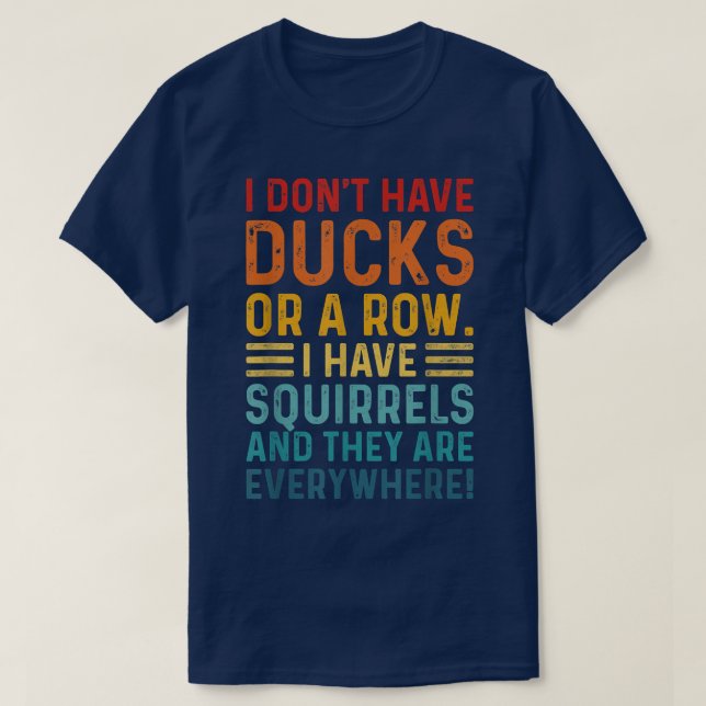 Don't Have Ducks In A Row I Have Squirrels Everywh T-Shirt (Design Front)
