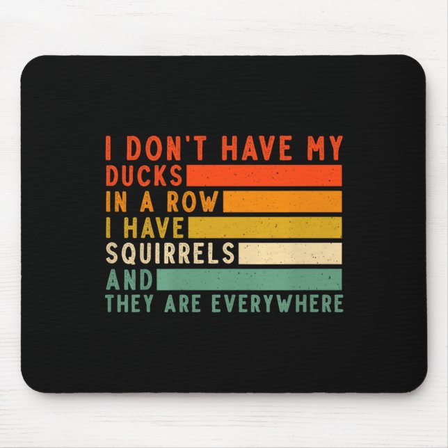 Dont Have Ducks In A Row I Have Squirrels Everywhe Mouse Pad (Front)