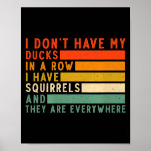 Dont Have Ducks In A Row I Have Squirrels Everywhe Poster