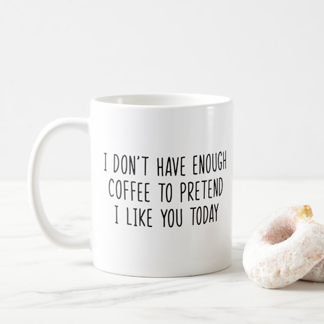 Don't have enough coffee to pretend I like you tod Mug (With Donut)