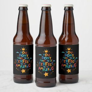 Don't Have To Be Perfect To Be Amazing Inspiration Beer Bottle Label