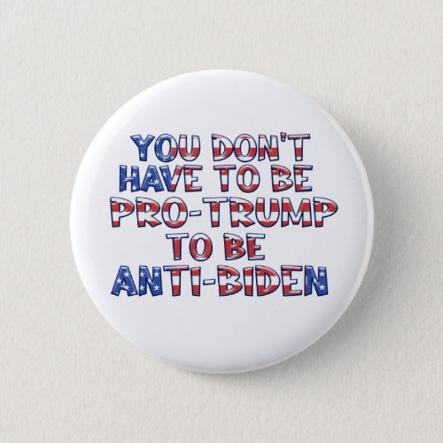 DONT HAVE TO BE PRO_TRUMP TO BE ANTI_BIDEN Button