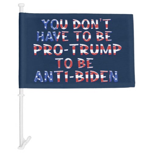 DONT HAVE TO BE PRO TRUMP TO BE ANTI BIDEN CAR FLAG