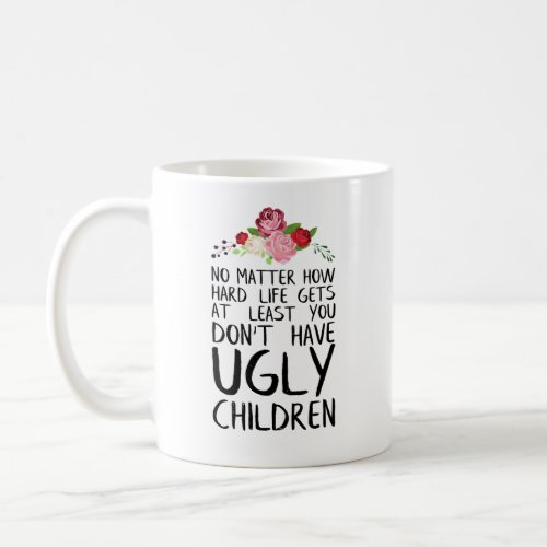Dont Have Ugly Children  Funny Quote Black Text  Coffee Mug