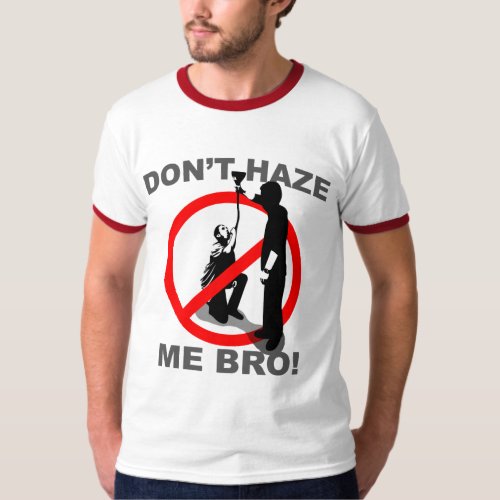 Dont Haze Me Bro T_Shirt