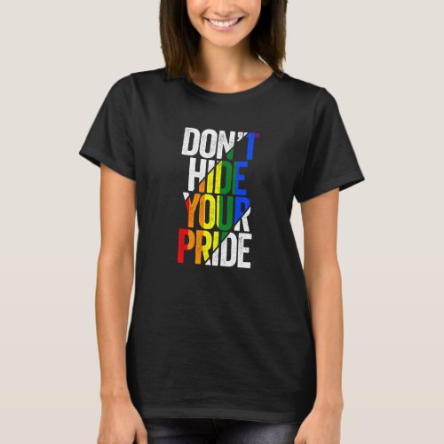 Dont Hide Your Pride LGBTQ Gay Pride Flag Rainbow T_Shirt