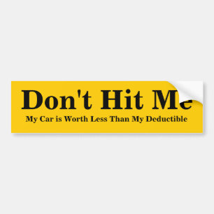 Don't Hit Me, My Car is Worth Less Than My Dedu... Bumper Sticker