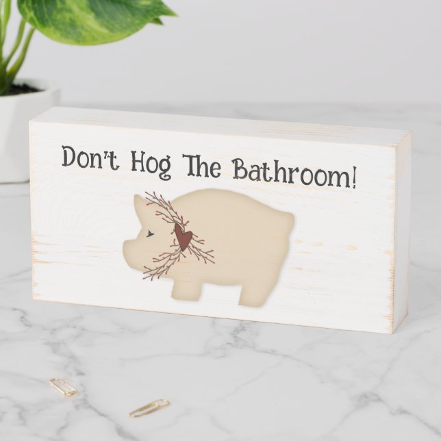 Don't Hog The Bathroom  Wooden Box Sign (In Situ Horizontal)
