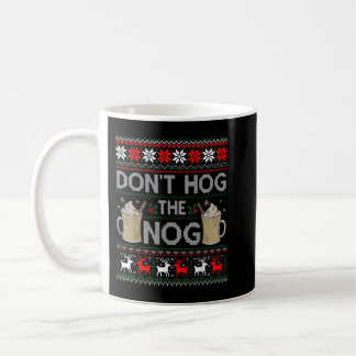 Don't Hog The Nog Eggnog Funny Ugly Christmas Swea Coffee Mug