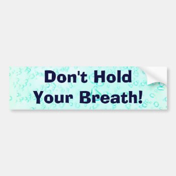 Don't Hold Your Breath! Bumper Sticker by Bro_Jones at Zazzle
