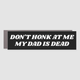 Don&#39;t Honk at Me My Dad is Dead Funny Car Magnet
