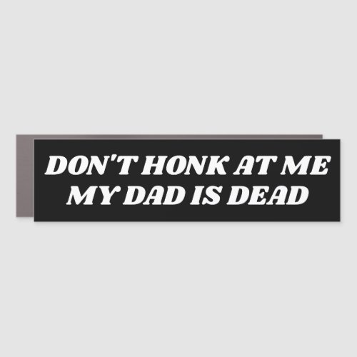 Dont Honk at Me My Dad is Dead Funny Car Magnet