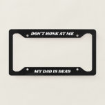 Don&#39;t Honk At Me My Dad Is Dead License Plate Frame at Zazzle
