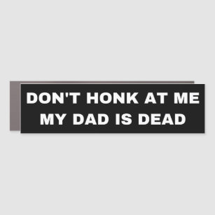Don't honk at my my dad is dead car magnet