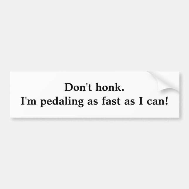 Don't honk. I'm pedaling as fast as I can! Bumper Sticker (Front)