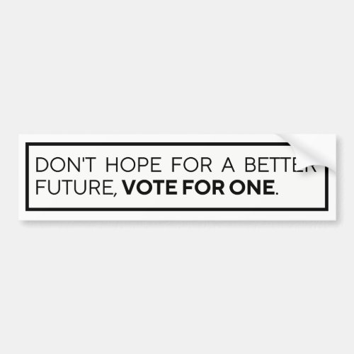 DONT HOPE FOR A BETTER FUTURE VOTE FOR ONE BUMPER STICKER