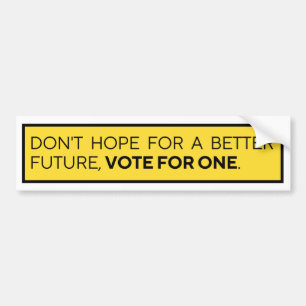 DON'T HOPE FOR A BETTER FUTURE VOTE FOR ONE BUMPER STICKER