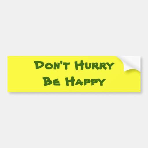 Don't Hurry Be Happy Bumper Sticker | Zazzle