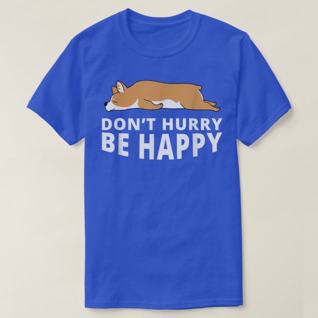 Dont Hurry Be Happy Corgi Funny Lazy Animal Joke  T-Shirt (Design Front)