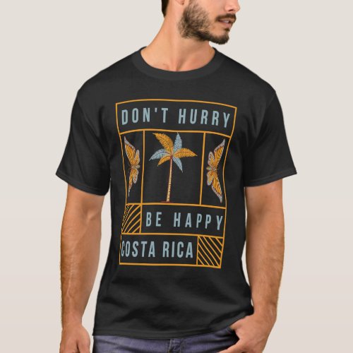 Dont Hurry Be Happy Costa Rica Souvenir T_Shirt