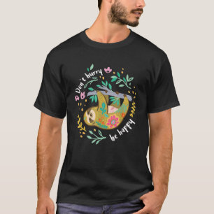 Don't Hurry Be Happy, Cute Lazy Funny Sloth T-Shir T-Shirt