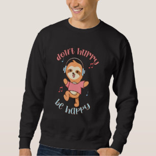 Don't Hurry Be Happy Sloth Animal  Cute Sloth Sweatshirt