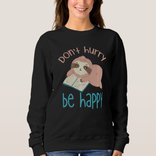 Dont Hurry Be Happy Sloth Animal  Cute Sloth Sweatshirt