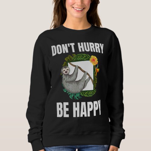 Dont hurry be happy sloth animal lover smile life sweatshirt