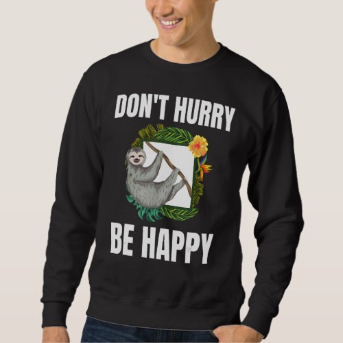 Dont hurry be happy sloth animal lover smile life sweatshirt