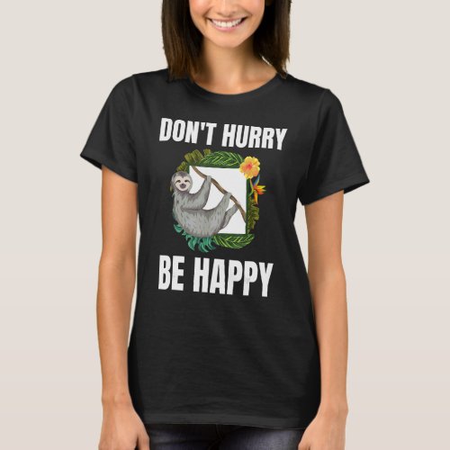 Dont hurry be happy sloth animal lover smile life T_Shirt