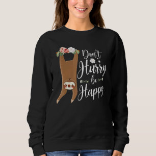 Dont Hurry Be Happy Sloth Sweatshirt