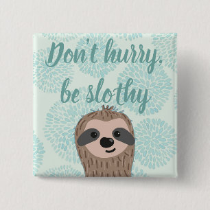 Don't Hurry Be Slothy Cute Sloth Quote Button