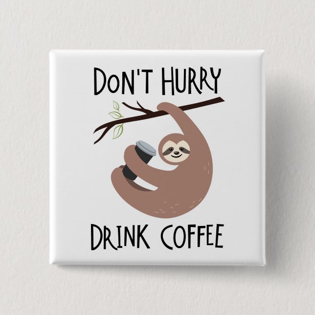 Don't Hurry Drink Coffee Button (Front)