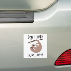 Don't Hurry Drink Coffee Car Magnet